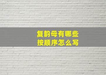 复韵母有哪些 按顺序怎么写